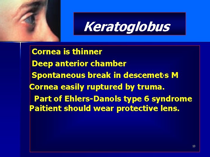 Keratoglobus Cornea is thinner Deep anterior chamber Spontaneous break in descemet, s M Cornea