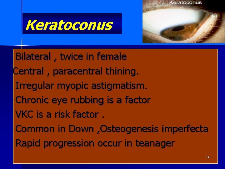 Keratoconus Bilateral , twice in female Central , paracentral thining. Irregular myopic astigmatism. Chronic