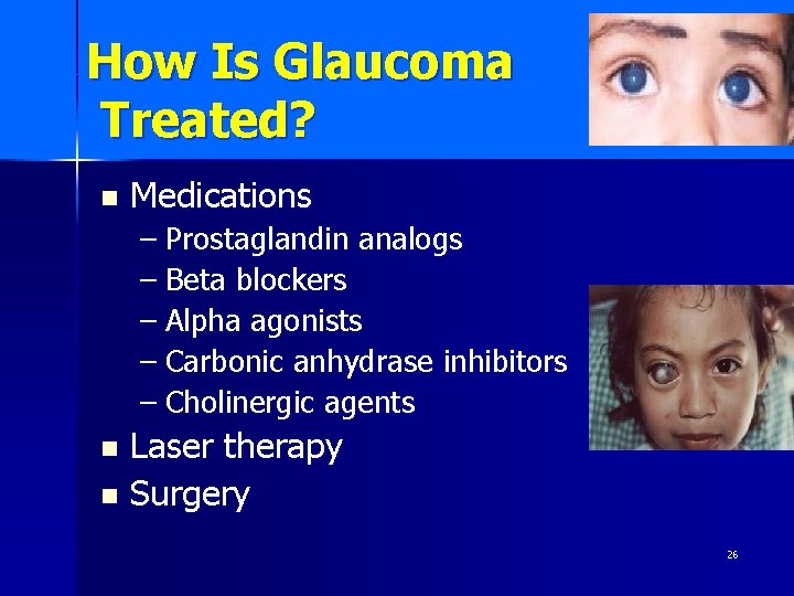 How Is Glaucoma Treated? n Medications – Prostaglandin analogs – Beta blockers – Alpha