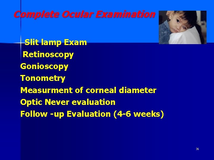 Complete Ocular Examination Slit lamp Exam Retinoscopy Gonioscopy Tonometry Measurment of corneal diameter Optic