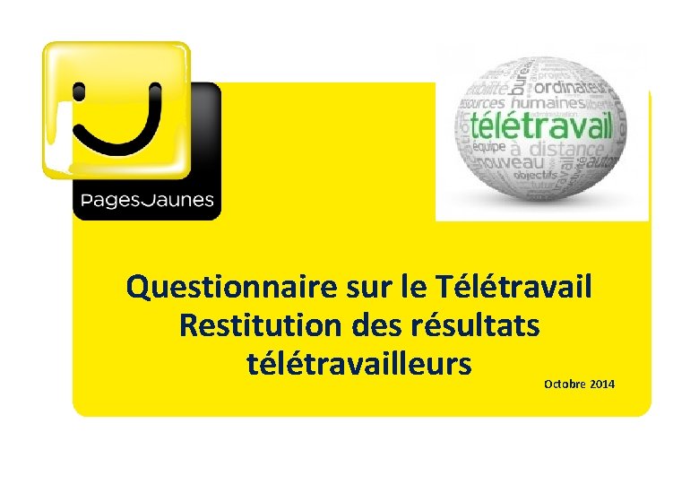 Questionnaire sur le Télétravail Restitution des résultats télétravailleurs Octobre 2014 