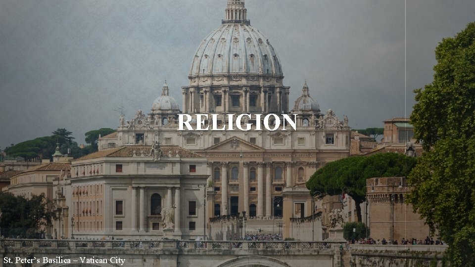 RELIGION St. Peter’s Basilica – Vatican City 
