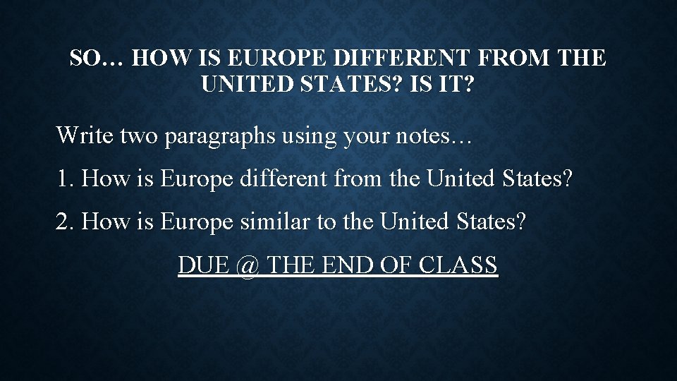 SO… HOW IS EUROPE DIFFERENT FROM THE UNITED STATES? IS IT? Write two paragraphs