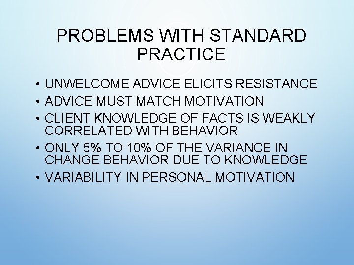 PROBLEMS WITH STANDARD PRACTICE • UNWELCOME ADVICE ELICITS RESISTANCE • ADVICE MUST MATCH MOTIVATION PROBLEMS WITH STANDARD PRACTICE • UNWELCOME ADVICE ELICITS RESISTANCE • ADVICE MUST MATCH MOTIVATION