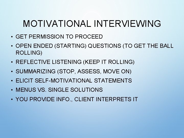 MOTIVATIONAL INTERVIEWING • GET PERMISSION TO PROCEED • OPEN ENDED (STARTING) QUESTIONS (TO GET MOTIVATIONAL INTERVIEWING • GET PERMISSION TO PROCEED • OPEN ENDED (STARTING) QUESTIONS (TO GET