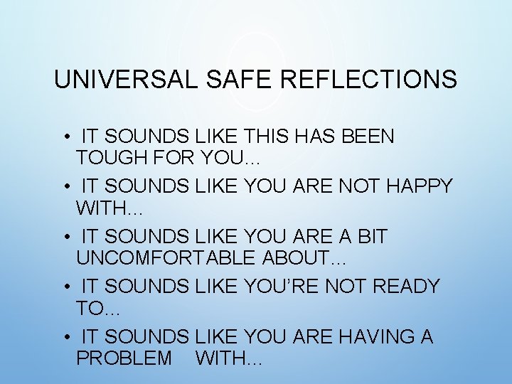 UNIVERSAL SAFE REFLECTIONS • IT SOUNDS LIKE THIS HAS BEEN TOUGH FOR YOU… • UNIVERSAL SAFE REFLECTIONS • IT SOUNDS LIKE THIS HAS BEEN TOUGH FOR YOU… •
