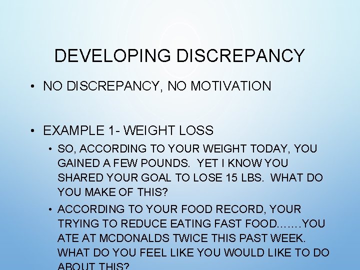 DEVELOPING DISCREPANCY • NO DISCREPANCY, NO MOTIVATION • EXAMPLE 1 - WEIGHT LOSS • DEVELOPING DISCREPANCY • NO DISCREPANCY, NO MOTIVATION • EXAMPLE 1 - WEIGHT LOSS •