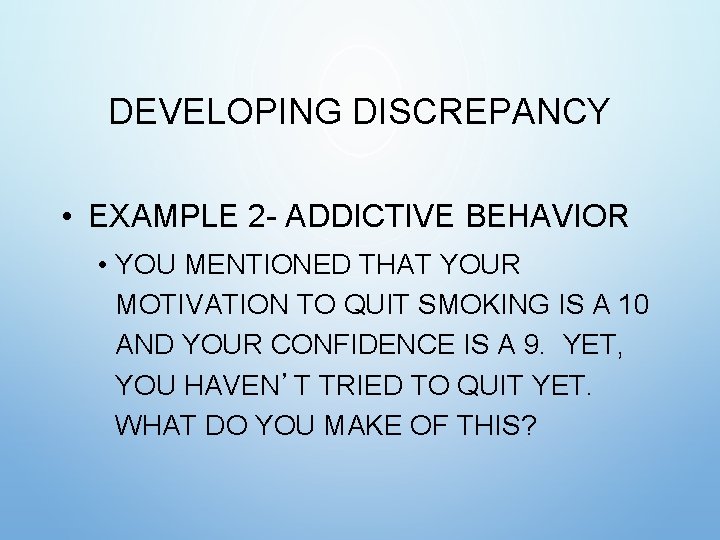 DEVELOPING DISCREPANCY • EXAMPLE 2 - ADDICTIVE BEHAVIOR • YOU MENTIONED THAT YOUR MOTIVATION DEVELOPING DISCREPANCY • EXAMPLE 2 - ADDICTIVE BEHAVIOR • YOU MENTIONED THAT YOUR MOTIVATION