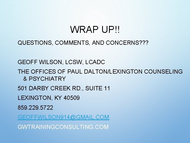 WRAP UP!! QUESTIONS, COMMENTS, AND CONCERNS? ? ? GEOFF WILSON, LCSW, LCADC THE OFFICES WRAP UP!! QUESTIONS, COMMENTS, AND CONCERNS? ? ? GEOFF WILSON, LCSW, LCADC THE OFFICES