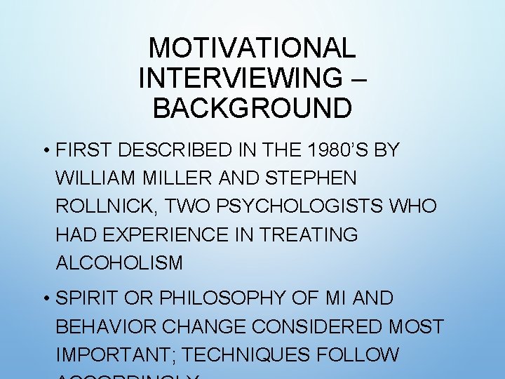 MOTIVATIONAL INTERVIEWING – BACKGROUND • FIRST DESCRIBED IN THE 1980’S BY WILLIAM MILLER AND MOTIVATIONAL INTERVIEWING – BACKGROUND • FIRST DESCRIBED IN THE 1980’S BY WILLIAM MILLER AND