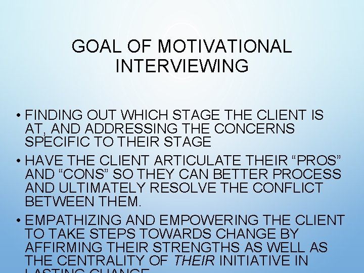 GOAL OF MOTIVATIONAL INTERVIEWING • FINDING OUT WHICH STAGE THE CLIENT IS AT, AND GOAL OF MOTIVATIONAL INTERVIEWING • FINDING OUT WHICH STAGE THE CLIENT IS AT, AND