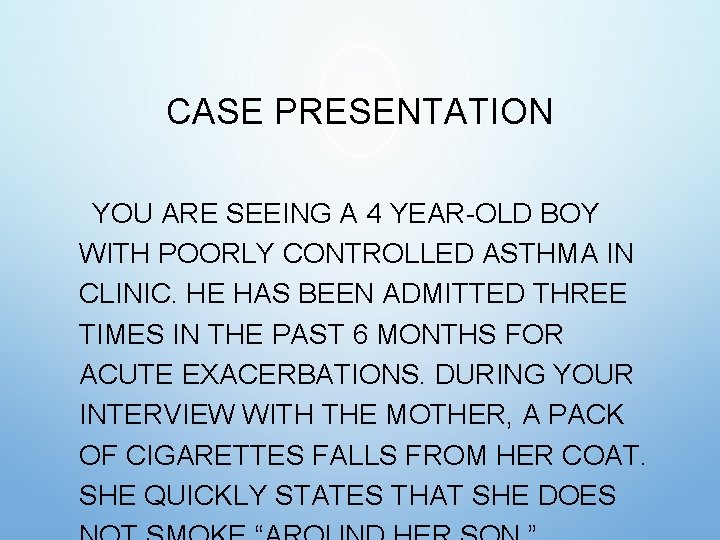 CASE PRESENTATION YOU ARE SEEING A 4 YEAR-OLD BOY WITH POORLY CONTROLLED ASTHMA IN CASE PRESENTATION YOU ARE SEEING A 4 YEAR-OLD BOY WITH POORLY CONTROLLED ASTHMA IN