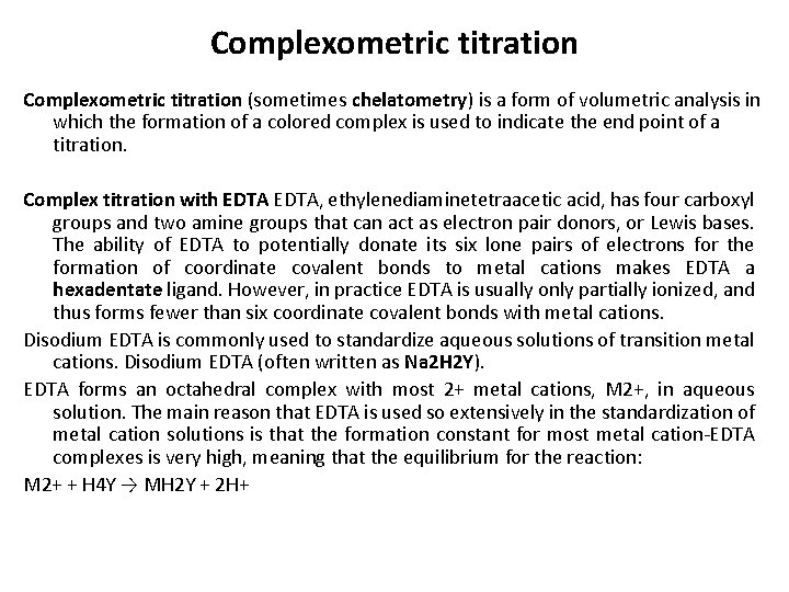 Complexometric titration (sometimes chelatometry) is a form of volumetric analysis in which the formation Complexometric titration (sometimes chelatometry) is a form of volumetric analysis in which the formation