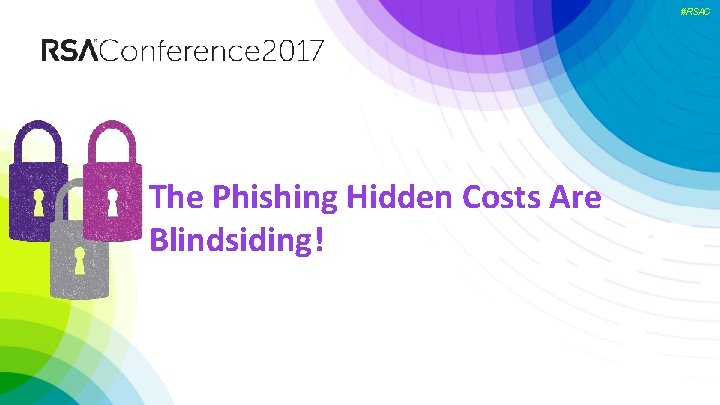 #RSAC 2. The Phishing Hidden Costs Are Blindsiding! 