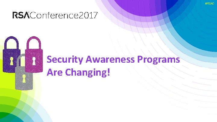 #RSAC Security Awareness Programs Are Changing! 3. The Changing Nature of Security Awareness Programs