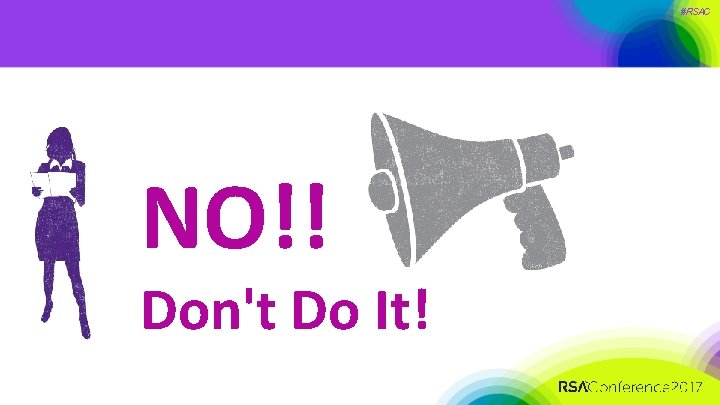 #RSAC NO!! Don't Do It! 