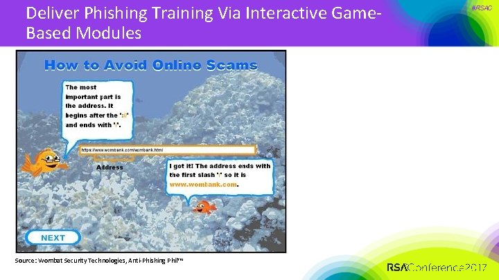 Deliver Phishing Training Via Interactive Game. Based Modules Source: Wombat Security Technologies, Anti-Phishing Phil™