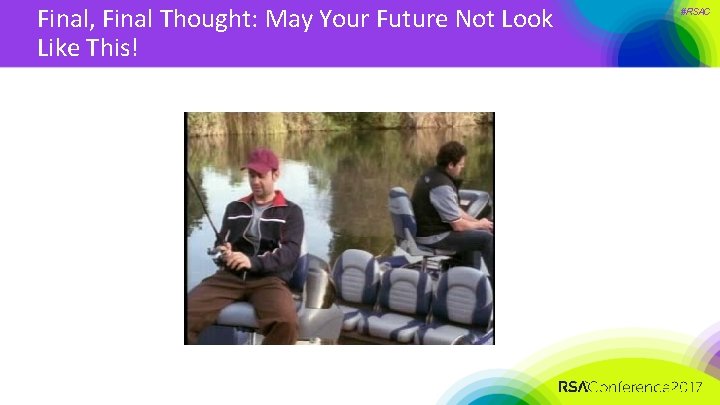 Final, Final Thought: May Your Future Not Look Like This! #RSAC 