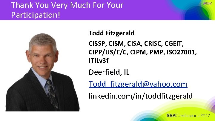 Thank You Very Much For Your Participation! Todd Fitzgerald CISSP, CISM, CISA, CRISC, CGEIT,