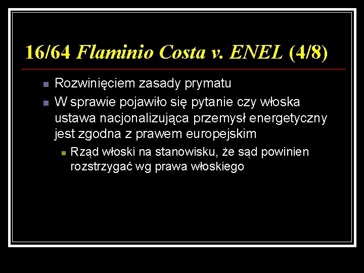 16/64 Flaminio Costa v. ENEL (4/8) n n Rozwinięciem zasady prymatu W sprawie pojawiło