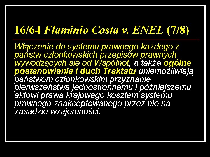 16/64 Flaminio Costa v. ENEL (7/8) Włączenie do systemu prawnego każdego z państw członkowskich