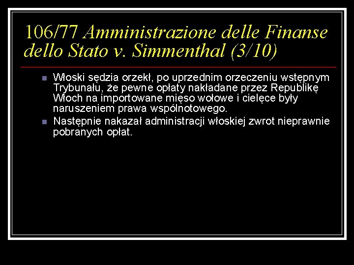 106/77 Amministrazione delle Finanse dello Stato v. Simmenthal (3/10) n n Włoski sędzia orzekł,