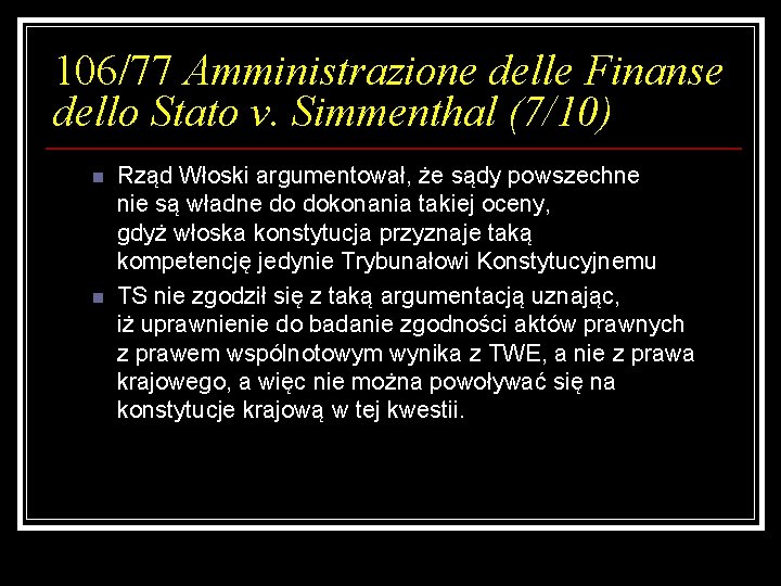 106/77 Amministrazione delle Finanse dello Stato v. Simmenthal (7/10) n n Rząd Włoski argumentował,