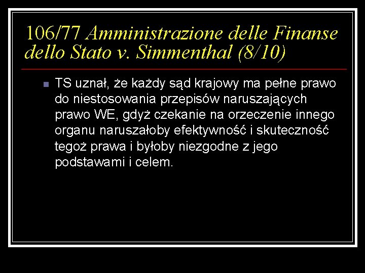 106/77 Amministrazione delle Finanse dello Stato v. Simmenthal (8/10) n TS uznał, że każdy