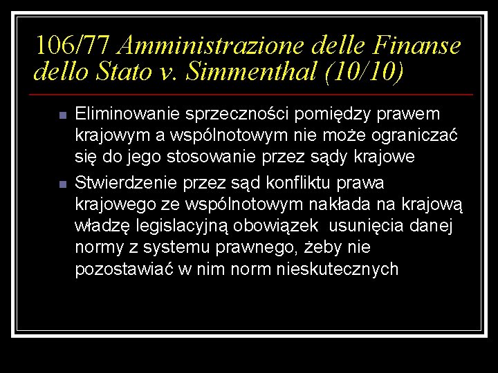106/77 Amministrazione delle Finanse dello Stato v. Simmenthal (10/10) n n Eliminowanie sprzeczności pomiędzy