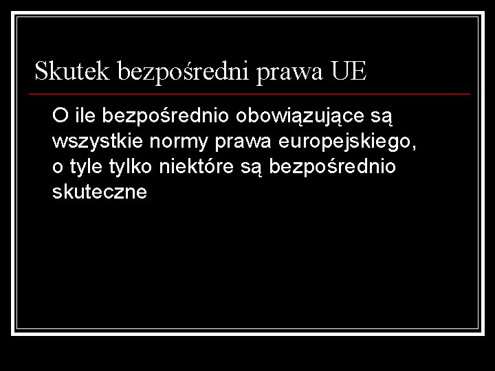 Skutek bezpośredni prawa UE O ile bezpośrednio obowiązujące są wszystkie normy prawa europejskiego, o