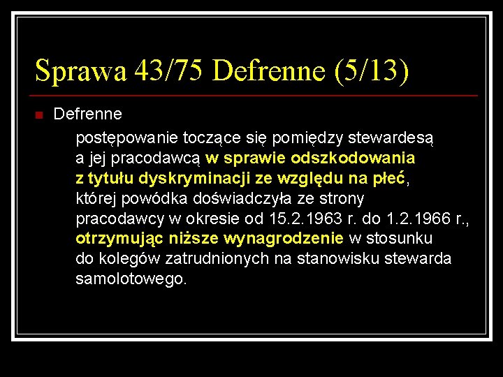Sprawa 43/75 Defrenne (5/13) n Defrenne postępowanie toczące się pomiędzy stewardesą a jej pracodawcą