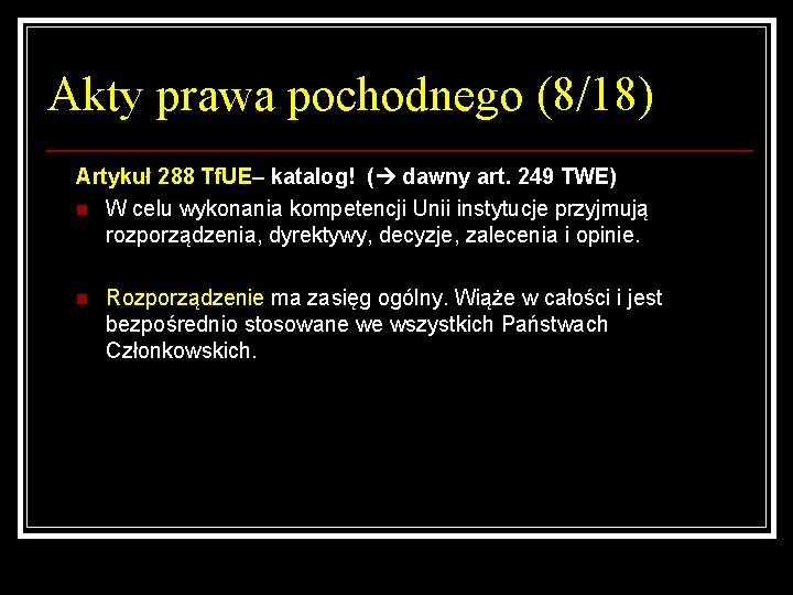 Akty prawa pochodnego (8/18) Artykuł 288 Tf. UE– katalog! ( dawny art. 249 TWE)