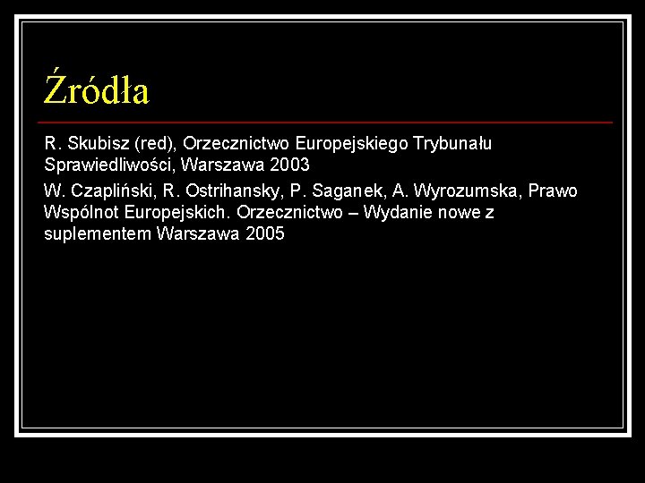 Źródła R. Skubisz (red), Orzecznictwo Europejskiego Trybunału Sprawiedliwości, Warszawa 2003 W. Czapliński, R. Ostrihansky,