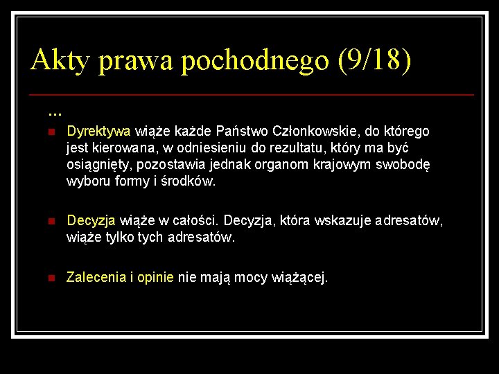 Akty prawa pochodnego (9/18) … n Dyrektywa wiąże każde Państwo Członkowskie, do którego jest