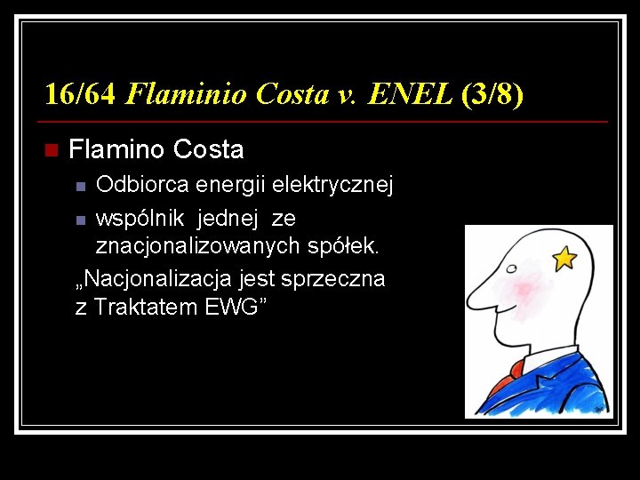 16/64 Flaminio Costa v. ENEL (3/8) n Flamino Costa Odbiorca energii elektrycznej n wspólnik