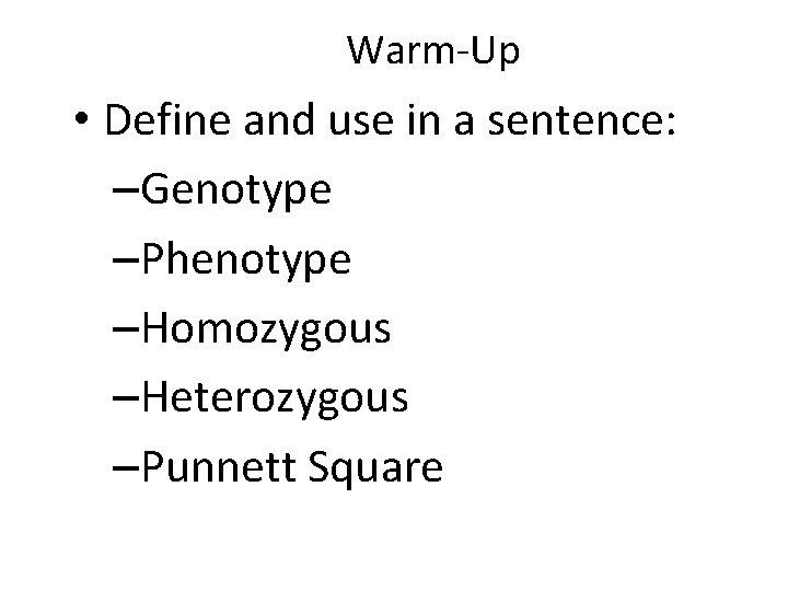 Warm-Up • Define and use in a sentence: –Genotype –Phenotype –Homozygous –Heterozygous –Punnett Square