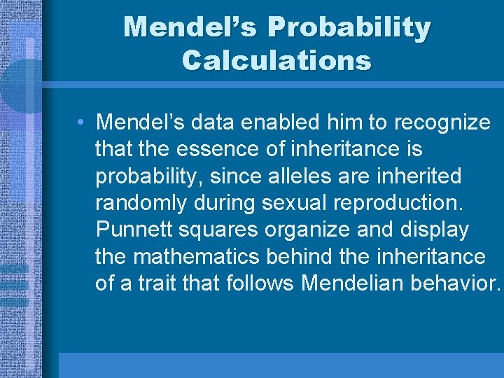 Mendel’s Probability Calculations • Mendel’s data enabled him to recognize that the essence of