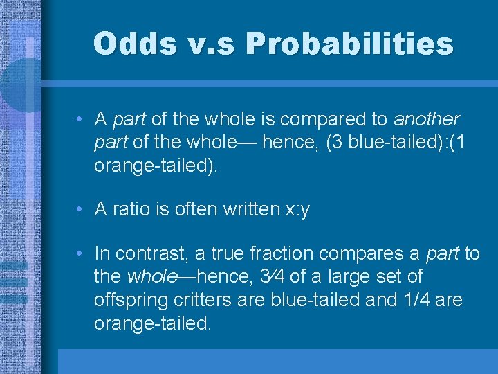 Odds v. s Probabilities • A part of the whole is compared to another