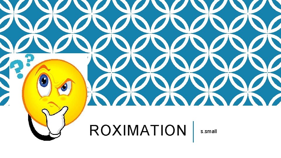 APPROXIMATION s. small APPROXIMATION s. small