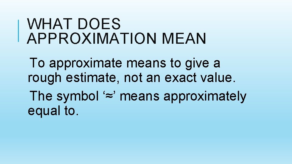 WHAT DOES APPROXIMATION MEAN To approximate means to give a rough estimate, not an WHAT DOES APPROXIMATION MEAN To approximate means to give a rough estimate, not an