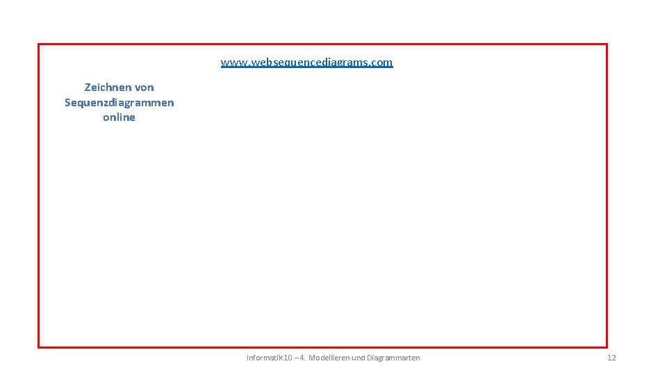 www. websequencediagrams. com Zeichnen von Sequenzdiagrammen online Informatik 10 – 4. Modellieren und Diagrammarten