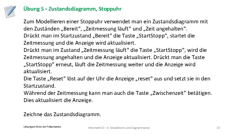 Übung 5 – Zustandsdiagramm, Stoppuhr Zum Modellieren einer Stoppuhr verwendet man ein Zustandsdiagramm mit