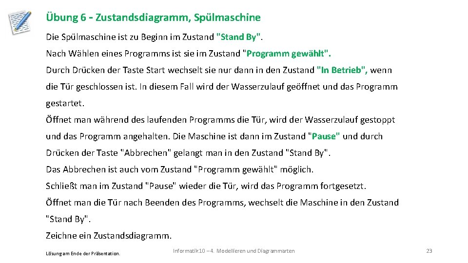 Übung 6 – Zustandsdiagramm, Spülmaschine Die Spülmaschine ist zu Beginn im Zustand "Stand By". Übung 6 – Zustandsdiagramm, Spülmaschine Die Spülmaschine ist zu Beginn im Zustand "Stand By".