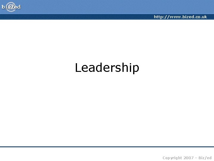 http: //www. bized. co. uk Leadership Copyright 2007 – Biz/ed 