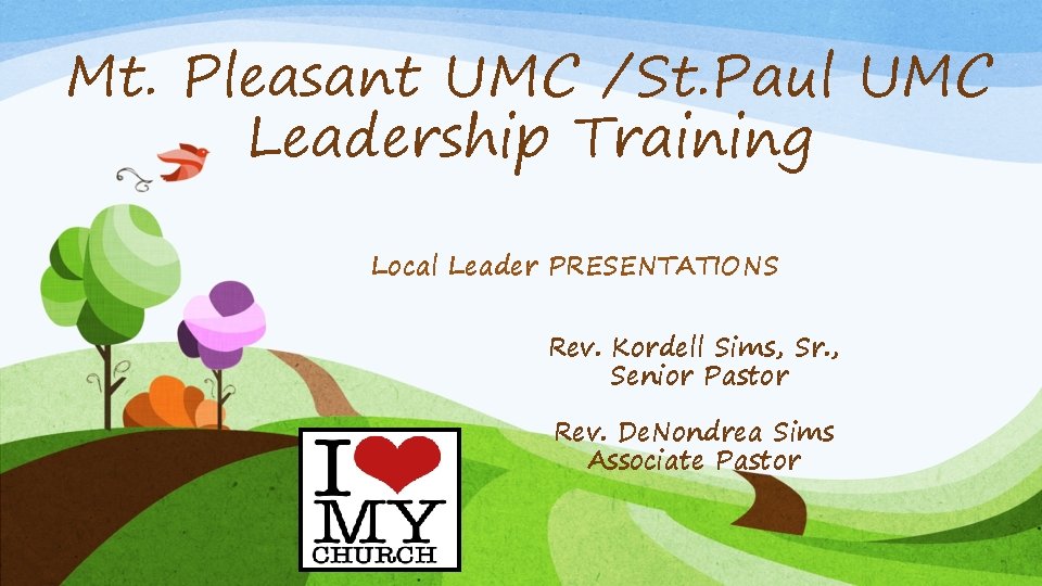 Mt. Pleasant UMC /St. Paul UMC Leadership Training Local Leader PRESENTATIONS Rev. Kordell Sims,