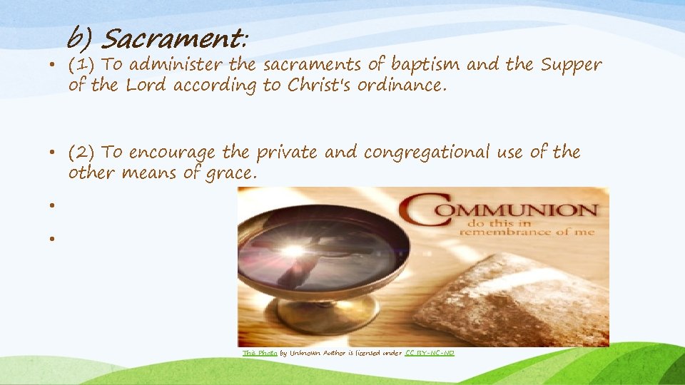 b) Sacrament: • (1) To administer the sacraments of baptism and the Supper of