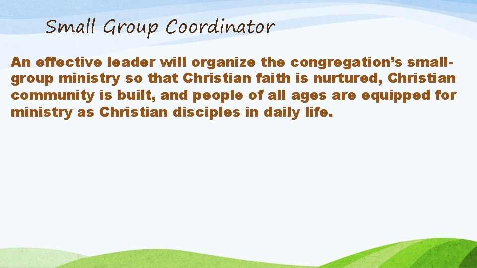 Small Group Coordinator An effective leader will organize the congregation’s smallgroup ministry so that