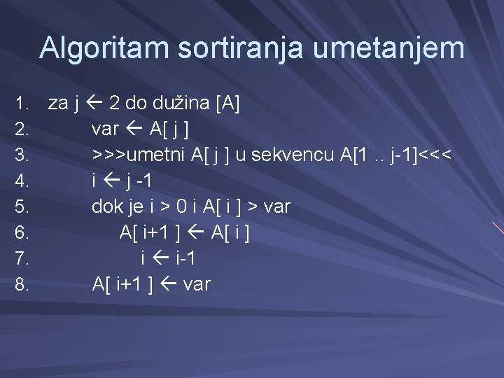 Algoritam sortiranja umetanjem 1. za j 2 do dužina [A] 2. var A[ j