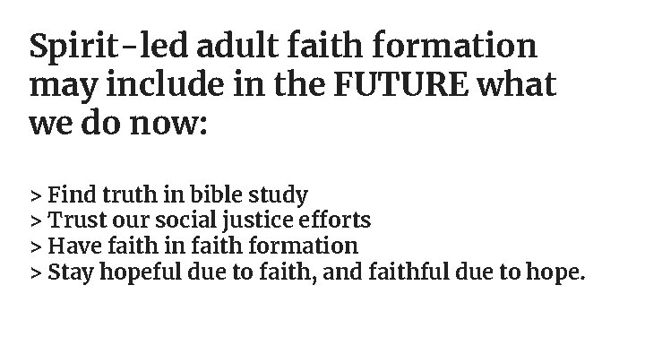 Spirit-led adult faith formation may include in the FUTURE what we do now: >