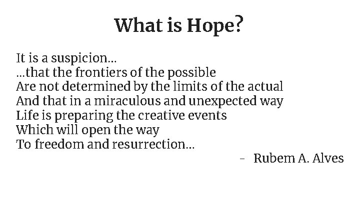 What is Hope? It is a suspicion…. . . that the frontiers of the